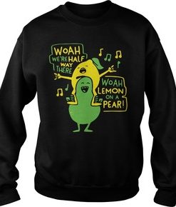 Woah We’re Halfway There Woah Lemon on a Pear sweatshirt