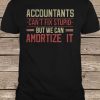 Accountants Can't We Can Amortize It t shirt