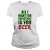 All i want for christmas is you beer t shirt