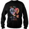 Autism See Able Not Labe sweatshirt