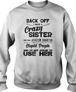 Back off i have a crazy sister she has anger issues use her sweatshirt