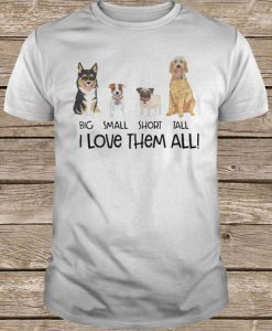 Big Small Short Tall Dog t shirt