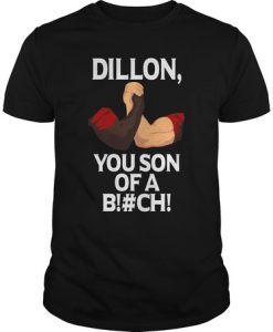 Dillon, You Son Of Bitch t shirt