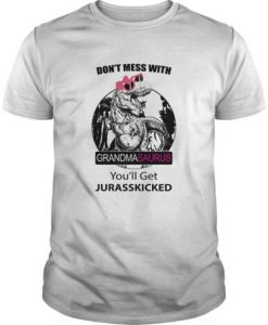 Don't Mess With Grandmasaurus You'll Get Jurasskicked t shirt