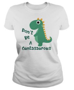 Don’t be a cuntasaurous t shirt