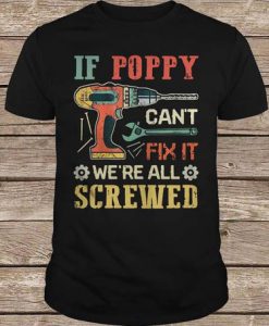 Driller If Poppy Can't Fix It We're All Screwed t shirt