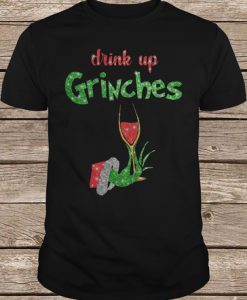 Drink Up Grinches Wine t shirt