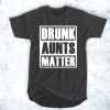 Drunk Aunts Matter t shirt