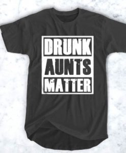 Drunk Aunts Matter t shirt