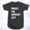 Dwight You Ignorant Slut t shirt