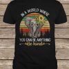 Elephant In A World Where You Can Be Anything Be Kind t shirt