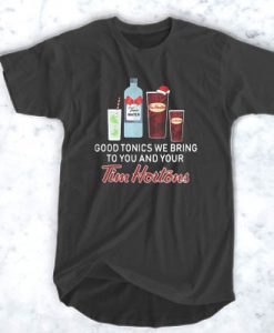 Good tonics we bring to you and your Tim Hortons t shirt