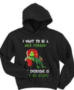 Grinch I want to be a nice person but everyone is just so stupid hoodie