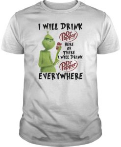 Grinch i will drink here or there i Dr Pepper every where t shirt