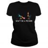 Hei hei Don't Be A Pecker t shirt