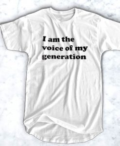 I Am The Voice Of My Generation t shirt