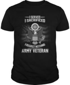 I Served I Sacrificed I Regret Nothing Army Veteran t shirt