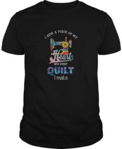 I Sew A Piece Of My Heart Into Every Quilt I Make t shirt