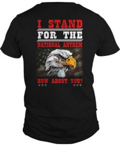 I Stand For The National Anthem How About You t shirt