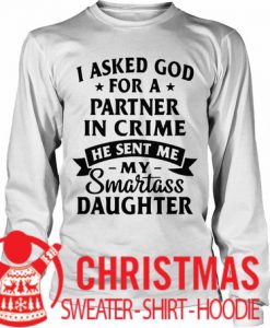 I asked god for a partner in crime he sent me my smartass daughter sweatshirt