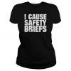 I cause safety briefs t shirt