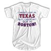 I might live in Texas but I keep my sox in Boston t shirt