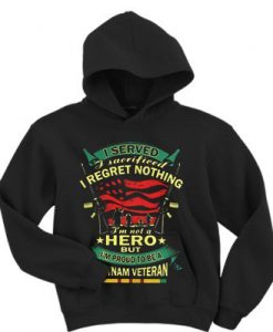 I served i sacrificed i regret nothing i'm not a hero but i'm proud hoodie