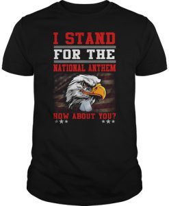 I stand for the national anthem how about you t shirt