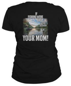 If Fishing Were Easy I Would Be Call Your Mom t shirt