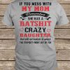 If You Mess With My Mom Remember She Has A Batshit t shirt