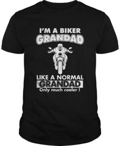 I'm A Biker Grandad Like A Normal Grandad Only Much Cooler t shirt