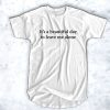 It's A Beautiful Day To Leave Me Alone t shirt