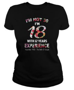 I’m not 30 I’m 18 with 12 years experience november 1988 the birth of angels t shirt