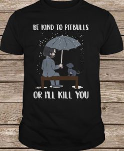 John Wick Be Kind To Pitbulls Or I'll Kill You t shirt