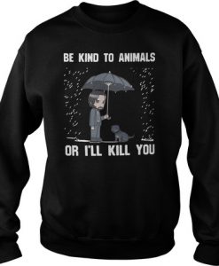 John Wick be kind to animals or I’ll kill you sweatshirt