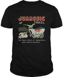 Jurassic Trail - You Have Died Of Dysentery And Velociraptors t shirt