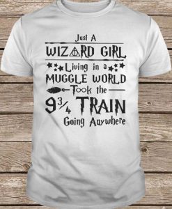 Just A Wizard Girl Living In A Muggle World Took The Hogwarts 93/4 Train Going Anywhere t shirt