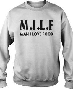 MILF Man I love food sweatshirt