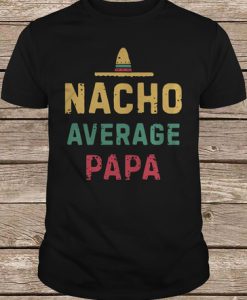 Nacho Average Papa t shirt