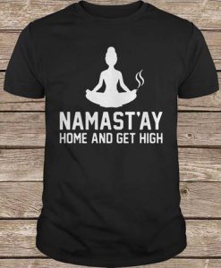 Namast'ay Home And Get High t shirt