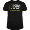 National sarcasm society like we need your support t shirt