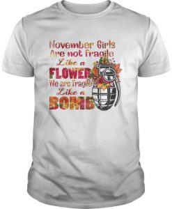 November Girl Are Not Fragile Like A Flower t shirt