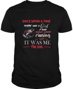 Once Upon A Time There Was A Girl Who Really Loved Fishing t shirt