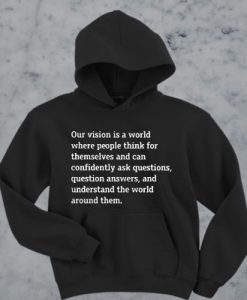 Our vision is a world where people think for themselves and can confidently hoodie