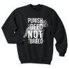 Punish The Deed Not The Breed sweatshirt