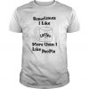 Sometimes I Like Coffee More Than I Like People t shirt