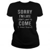 Sorry I’m late I didn’t want to come I hate people t shirt