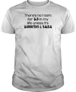 There's no room for B.S in my life unless it's burritos & salsa t shirt