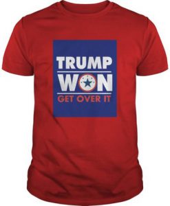 Trump Won Get Over It t shirt