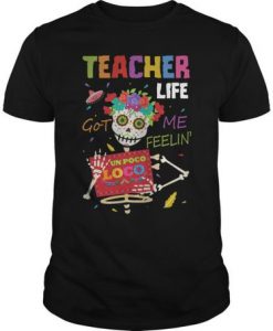 Un Poco Loco - Teacher Life Got Me Feelin t shirt